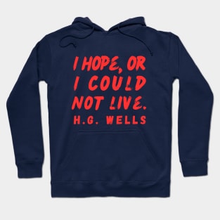 H. G. Wells quote: I hope or I could not live. Hoodie